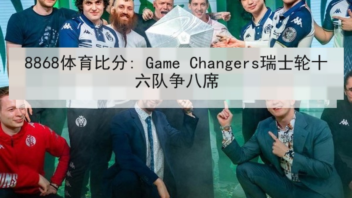 8868体育比分: Game Changers瑞士轮十六队争八席