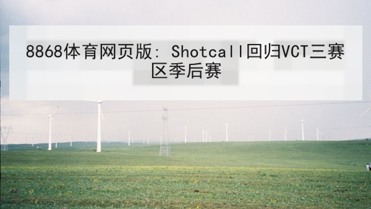 8868体育网页版: Shotcall回归VCT三赛区季后赛 - 8868 SPORTS
