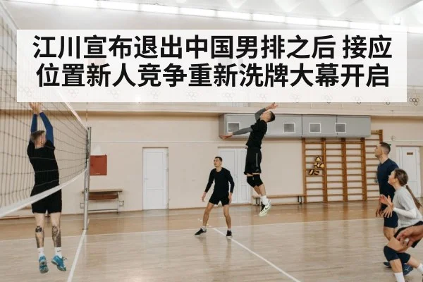 江川宣布退出中国男排之后 接应位置新人竞争重新洗牌大幕开启